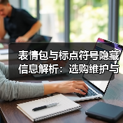 表情包与标点符号隐藏信息解析:选购维护与常见问题指南(图3) 表情包与标点符号隐藏信息解析:选购维护与常见问题指南(图3)