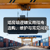 婚房暗逻辑实用指南：选购、维护与常见问题全解析