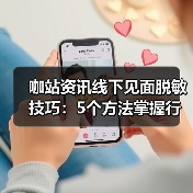 咖站资讯线下见面脱敏技巧:5个方法掌握行业交流分寸(图4) 咖站资讯线下见面脱敏技巧:5个方法掌握行业交流分寸(图4)